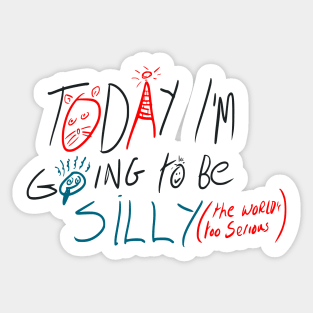 Today i'm going to be silly because the world is too serious Sticker